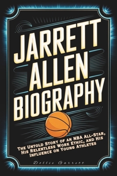 Paperback Jarrett Allen Biography: The Untold Story of an NBA All-Star, His Relentless Work Ethic, and His Influence on Young Athletes Book