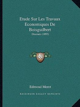 Paperback Etude Sur Les Travaux Economiques De Boisguilbert: Discours (1893) [French] Book