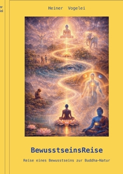 BewusstseinsReise: Reise eines Bewusstseins zur Buddha-Natur (German Edition)
