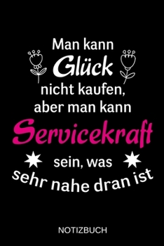 Man kann Glück nicht kaufen, aber man kann Servicekraft sein, was sehr nahe dran ist: A5 Notizbuch | Liniert 120 Seiten | Geschenk/Geschenkidee zum ... | Muttertag | Namenstag (German Edition)