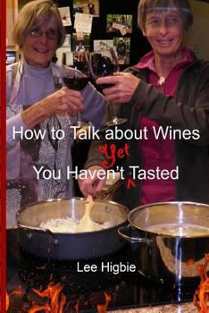 Paperback How to Talk about Wines You Haven't Yet Tasted: A Wine Anti-Snobbery Guide Book