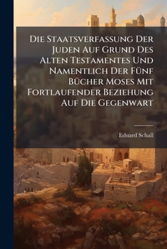 Die Staatsverfassung Der Juden Auf Grund Des Alten Testamentes Und Namentlich Der Funf Bucher Moses Mit Fortlaufender Beziehung Auf Die Gegenwart