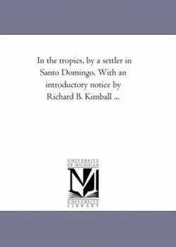 Paperback In the Tropics, by A Settler in Santo Domingo. With An introductory Notice by Richard B. Kimball ... Book