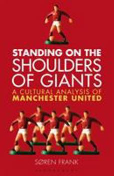 Hardcover Standing on the Shoulders of Giants: A Cultural Analysis of Manchester United Book