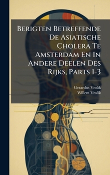 Hardcover Berigten Betreffende De Asiatische Cholera Te Amsterdam En In Andere Deelen Des Rijks, Parts 1-3 [Dutch] Book