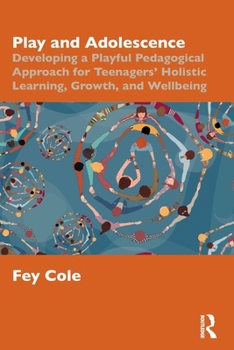 Paperback Play and Adolescence: Developing a Playful Pedagogical Approach for Teenagers' Holistic Learning, Growth, and Wellbeing Book