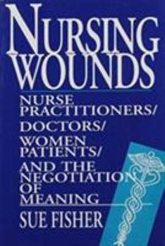 Paperback Nursing Wounds: Nurse Practitioners, Doctors, Women Patients, and the Negotiation of Meaning Book