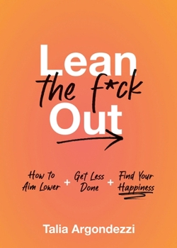 Hardcover Lean the F*ck Out: How to Aim Lower, Get Less Done, and Find Your Happiness Book