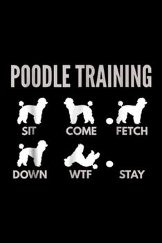 Poodle Training sit come fetch down wtf say: Poodle s Poodle Training s Journal/Notebook Blank Lined Ruled 6x9 100 Pages