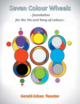 Paperback Seven Colour Wheels: Foundation for the Yin and Yang of Colours Book