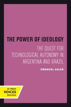 Paperback The Power of Ideology: The Quest for Technological Autonomy in Argentina and Brazil Volume 16 Book
