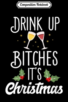 Paperback Composition Notebook: Womens Drink Up Bitches It's Christmas Adult Humor Xmas Wine Journal/Notebook Blank Lined Ruled 6x9 100 Pages Book