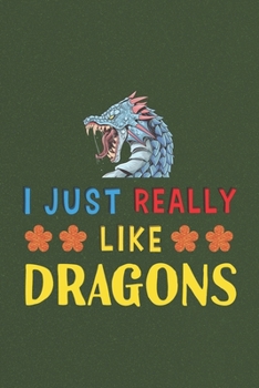 Paperback I Just Really Like Dragons: Dragon Lovers Men Women Girls Boys Funny Gifts Journal Lined Notebook 6x9 120 Pages Book