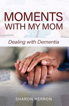 Paperback Moments With My Mom: Dealing With Dementia Book