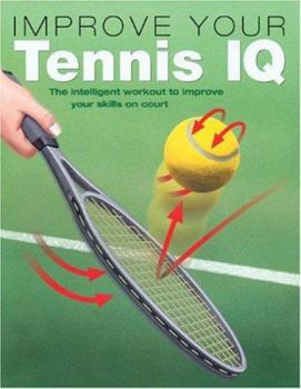 Paperback Improve Your Tennis IQ: The Intelligent Workout to Improve Your Skills on Court Book