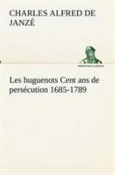 Paperback Les huguenots Cent ans de persécution 1685-1789 [French] Book