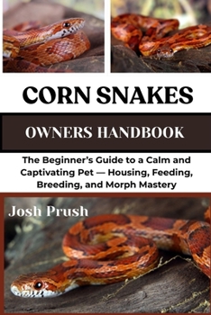 Paperback Corn Snakes: The Beginner's Guide to a Calm and Captivating Pet - Housing, Feeding, Breeding, and Morph Mastery Book