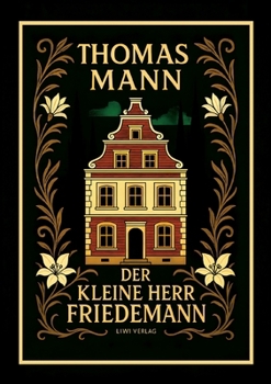 Thomas Mann: Der kleine Herr Friedemann. Novellen. Vollständige Neuausgabe (German Edition)