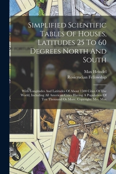 Paperback Simplified Scientific Tables Of Houses, Latitudes 25 To 60 Degrees North And South: With Longitudes And Latitudes Of About 1500 Cities Of The World, I Book