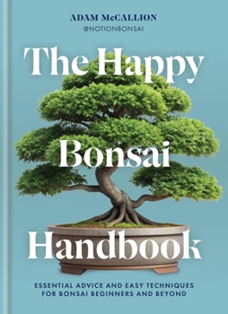 Hardcover The Happy Bonsai Handbook: Essential Advice and Easy Techniques for Bonsai Beginners and Beyond Book