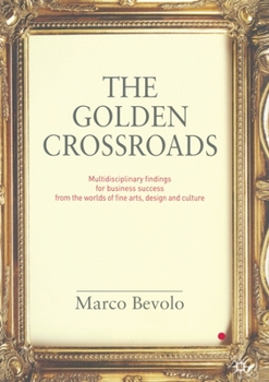 Paperback The Golden Crossroads: Multidisciplinary Findings for Business Success from the Worlds of Fine Arts, Design and Culture Book