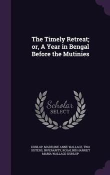 Hardcover The Timely Retreat; or, A Year in Bengal Before the Mutinies Book
