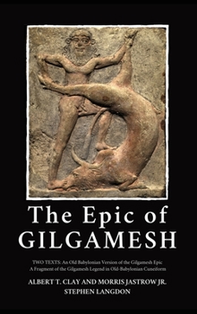 Hardcover The Epic of Gilgamesh: Two Texts: An Old Babylonian Version of the Gilgamesh Epic-A Fragment of the Gilgamesh Legend in Old-Babylonian Cuneif Book