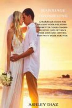 Paperback Marriage Counseling: A Marriage Guide For Healing Your Relationship, Better Your Communication And Get Back Your Love And Connection With Y Book