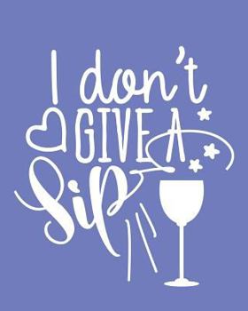 I Don't Give A Sip: 108 Page College Ruled Notebook 8x10 : Light Blue Cover