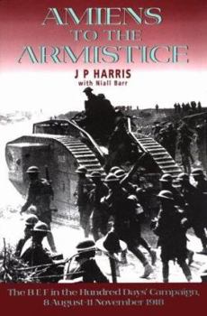 Hardcover Amiens to the Armistice: The British Expeditionary Force in the 100 Days Campaign, 1918 Book