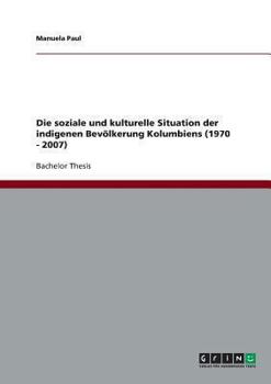 Paperback Die soziale und kulturelle Situation der indigenen Bevölkerung Kolumbiens (1970 - 2007) [German] Book