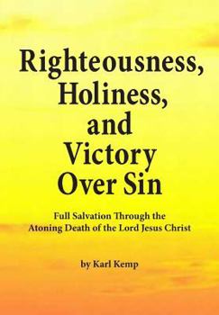 Paperback Righteousness, Holiness, and Victory Over Sin: Full Salvation Through the Atoning Death of the Lord Jesus Christ Book