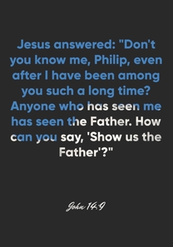 John 14:9 Notebook: Jesus answered: "Don't you know me, Philip, even after I have been among you such a long time? Anyone who has seen me has seen the ... Bible Verse Christian Journal/Diary Gift