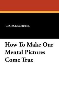 Paperback How to Make Our Mental Pictures Come True Book