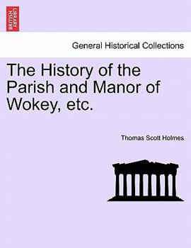 Paperback The History of the Parish and Manor of Wokey, Etc. Book