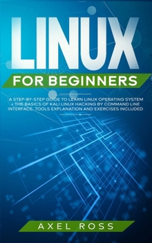 Hardcover Linux for Beginners: A Step-By-Step Guide to Learn Linux Operating System + The Basics of Kali Linux Hacking by Command Line Interface. Too Book