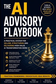 THE AI ADVISORY PLAYBOOK: 24 practical plays to sell, structure and deliver AI transformation work.