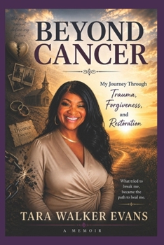 Beyond Cancer: My Journey Through Trauma, Forgiveness, and Restoration