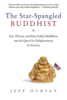 Paperback The Star Spangled Buddhist: Zen, Tibetan, and Soka Gakkai Buddhism and the Quest for Enlightenment in America Book