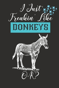 Paperback I Just Freakin' Like Donkeys OK?: Funny Quote Donkey Themed Gift - Funny Birthday Gift For Donkey Lovers - Blank Lined Journal To Write In Book