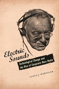 Electric Sounds: Technological Change And the Rise of Corporate Mass Media (Film and Culture) - Book  of the Film and Culture Series
