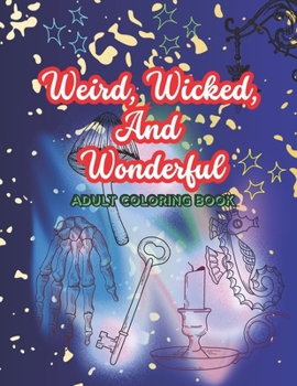 Paperback Weird, Wicked, And Wonderful: Adult Coloring Book