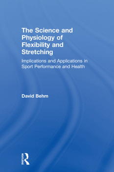 Hardcover The Science and Physiology of Flexibility and Stretching: Implications and Applications in Sport Performance and Health Book