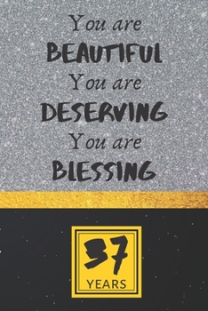 37th Birthday Journal: You are Beautiful You are Deserving You are Blessing - Pretty 37th Birthday Gift For Women/Girl - Impactful 37 Years Old Wishes: Lined Journal/Notebook