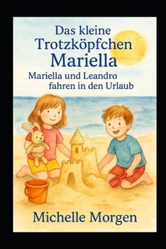 Das kleine Trotzköpfchen Mariella: Mariella und Leandro fahren in den Urlaub