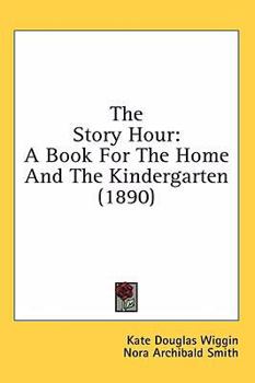 Hardcover The Story Hour: A Book For The Home And The Kindergarten (1890) Book