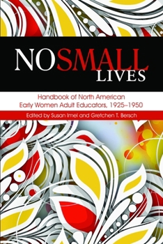 Paperback No Small Lives: Handbook of North American Early Women Adult Educators, 1925-1950 Book