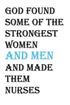 Paperback God Found Some Of The Strongest Women and Men and Made Them Nurses: A Male Nurse's Notebook - 120 lined pages, 6x9 Book