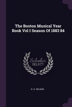 Paperback The Boston Musical Year Book Vol I Season Of 1883 84 Book