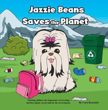 Jazzie Beans Saves the Planet : Teaching Children the Importance of Recycling and How Plastic Can Be Bad for the Environment